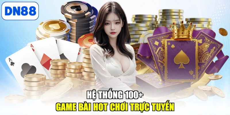 Hệ thống 100+ game bài hot chơi trực tuyến